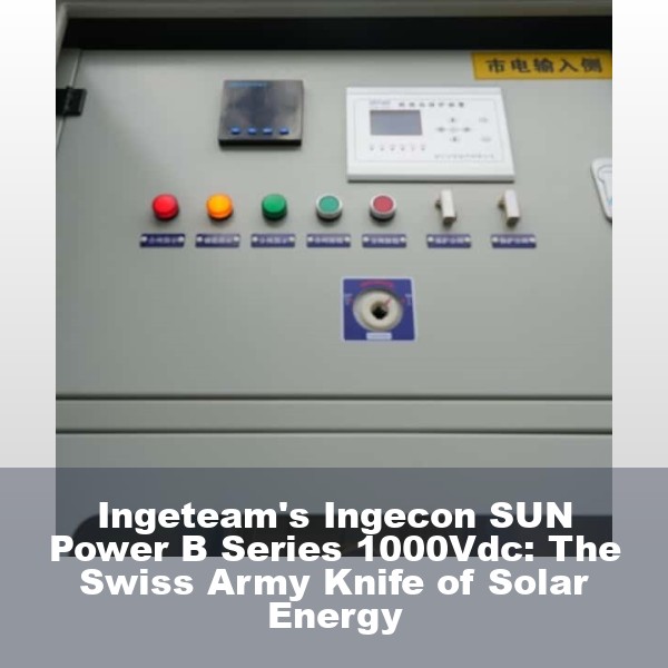 Ingeteam's Ingecon SUN Power B Series 1000Vdc: The Swiss Army Knife of Solar Energy